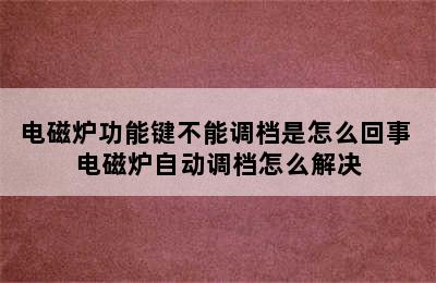 电磁炉功能键不能调档是怎么回事 电磁炉自动调档怎么解决